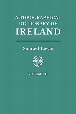 A Topographical Dictionary of Ireland. In Two Volumes. Volume II by Lewis, Samuel