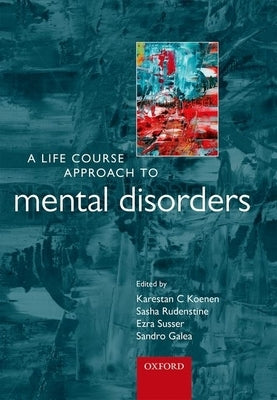 A Life Course Approach to Mental Disorders by Koenen, Karestan C.