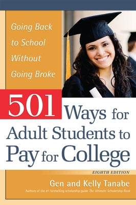 501 Ways for Adult Students to Pay for College: Going Back to School Without Going Broke by Tanabe, Gen