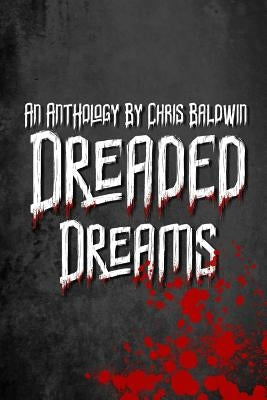 Dreaded Dreams: An Anthology By Christopher Baldwin by Baldwin, Christopher