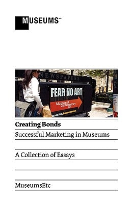Creating Bonds: Successful Marketing in Museums by Lumb, Adam