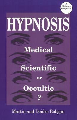 Hypnosis: Medical, Scientific or Occultic by Bobgan, Deidre