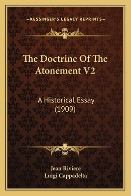 The Doctrine of the Atonement V2: A Historical Essay (1909) by Riviere, Jean