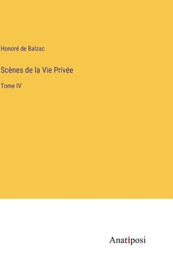 Scènes de la Vie Privée: Tome IV by Balzac, Honoré de