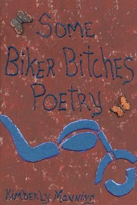 Some Biker Bitches Poetry by Manning, Kimberly A.