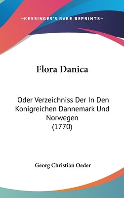 Flora Danica: Oder Verzeichniss Der in Den Konigreichen Dannemark Und Norwegen (1770) by Oeder, George Christian