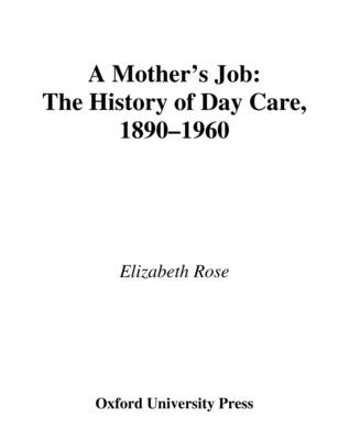 A Mother's Job: The History of Day Care, 1890-1960 by Rose, Elizabeth