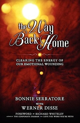 The Way Back Home - Clearing the Energy of Our Emotional Wounding by Serratore, Bonnie