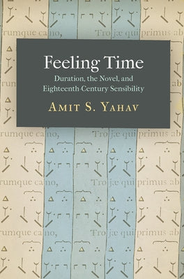 Feeling Time: Duration, the Novel, and Eighteenth-Century Sensibility by Yahav, Amit S.