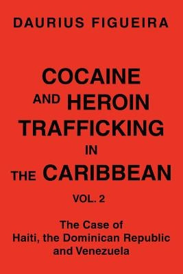 Cocaine and Heroin Trafficking in the Caribbean: Vol. 2 by Figueira, Daurius