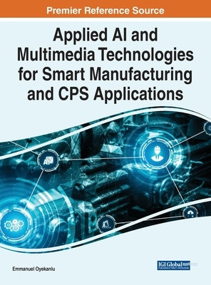 Applied AI and Multimedia Technologies for Smart Manufacturing and CPS Applications by Oyekanlu, Emmanuel