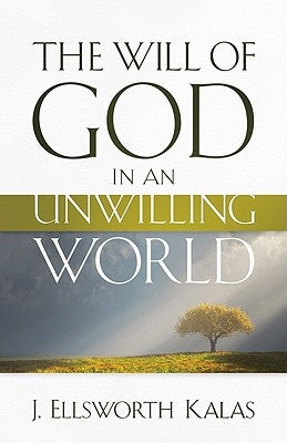 The Will of God in an Unwilling World by Kalas, J. Ellsworth