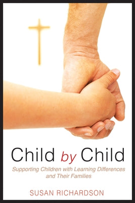 Child by Child: Supporting Children with Learning Differences and Their Families by Richardson, Susan