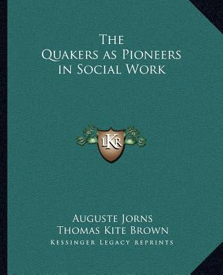 The Quakers as Pioneers in Social Work by Jorns, Auguste