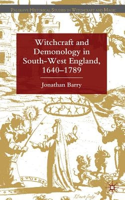 Witchcraft and Demonology in South-West England, 1640-1789 by Barry, J.