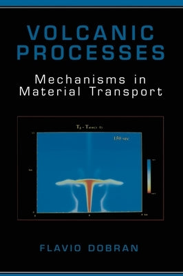 Volcanic Processes: Mechanisms in Material Transport by Dobran, Flavio