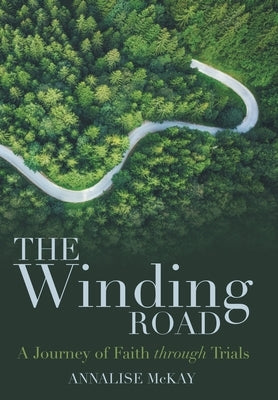 The Winding Road: A Journey of Faith Through Trials by McKay, Annalise