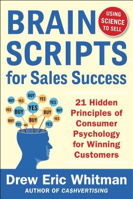 Brainscripts for Sales Success: 21 Hidden Principles of Consumer Psychology for Winning New Customers by Whitman, Drew Eric