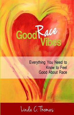 Good Race Vibes: Everything You Need to Know to Feel Good about Race by Thomas, Linda C.