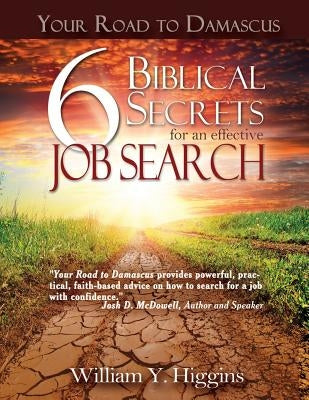 Your Road to Damascus: 6 Biblical Secrets for an Effective Job Search by Higgins, William Y.