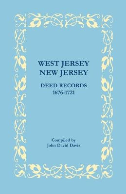 West Jersey, New Jersey Deed Records, 1676-1721 by Davis, John David