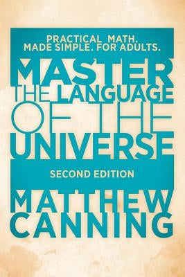 Master the Language of the Universe: Practical Math. Made Simple. For Adults. by Canning, Matthew