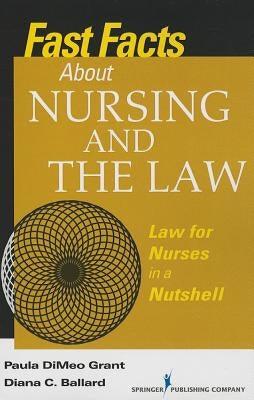 Fast Facts about Nursing and the Law: Law for Nurses in a Nutshell by Grant, Paula Dimeo