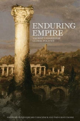 Enduring Empire: Ancient Lessons for Global Politics by Tabachnick, David