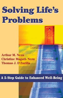 Solving Life's Problems: A 5-Step Guide to Enhanced Well-Being by Nezu, Arthur M.