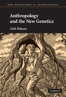 Anthropology and the New Genetics by Pálsson, Gísli
