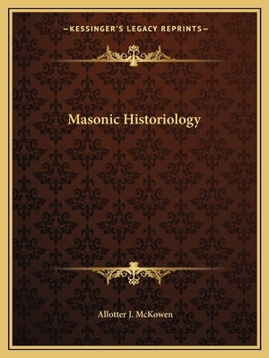 Masonic Historiology by McKowen, Allotter J.