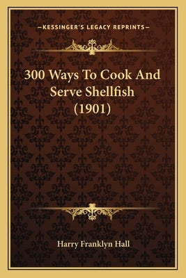 300 Ways To Cook And Serve Shellfish (1901) by Hall, Harry Franklyn