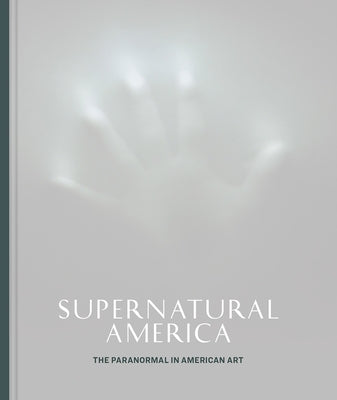 Supernatural America: The Paranormal in American Art by Cozzolino, Robert