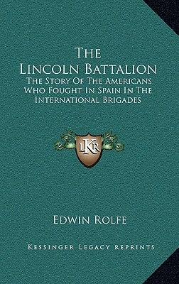 The Lincoln Battalion: The Story of the Americans Who Fought in Spain in the International Brigades by Rolfe, Edwin