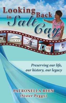 Looking Back in Salt Cay: Preserving our life, our history, our legacy by Been, Patronella