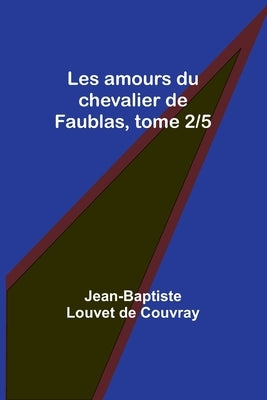 Les amours du chevalier de Faublas, tome 2/5 by Louvet de Couvray, Jean-Baptiste