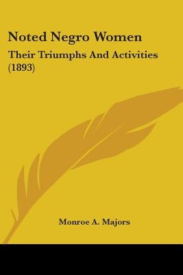 Noted Negro Women: Their Triumphs And Activities (1893) by Majors, Monroe A.