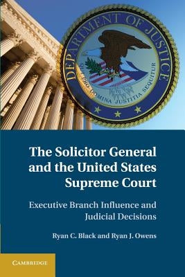 The Solicitor General and the United States Supreme Court by Black, Ryan C.