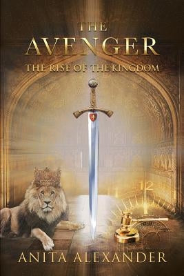 The Avenger: The Rise of the Kingdom by Alexander, Anita