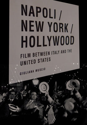 Napoli/New York/Hollywood: Film Between Italy and the United States by Muscio, Giuliana