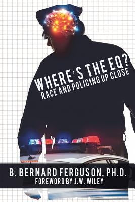Where's The EQ?: Race And Policing Up Close by Ferguson, B. Bernard