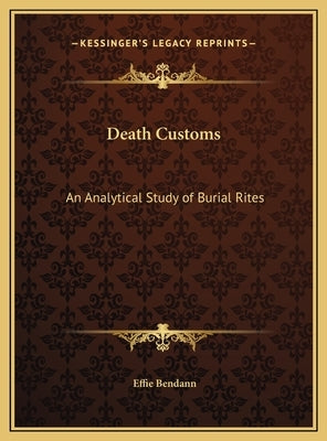 Death Customs: An Analytical Study of Burial Rites by Bendann, Effie