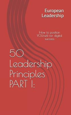 50 Leadership Principles PART I: : How to position YOUrself for digital success by Leadership, European