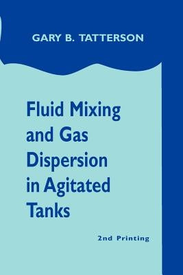 Fluid Mixing and Gas Dispersion in Agitated Tanks by Tatterson, Gary Benjamin