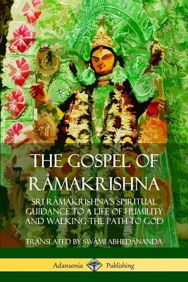 The Gospel of R?makrishna: Sri R?makrishna's Spiritual Guidance to a Life of Humility and Walking the Path to God (Hardcover) by Abhedânanda, Swâmi