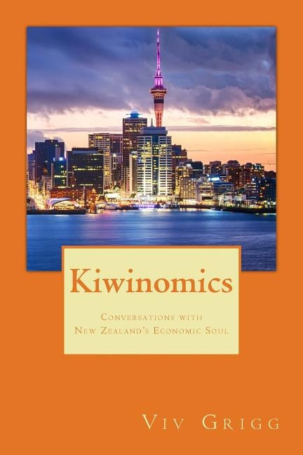Kiwinomics: Conversations with New Zealand's Economic Soul by Grigg, Viv