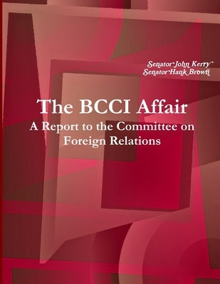 The BCCI Affair: A Report to the Committee on Foreign Relations by Kerry, Senator John