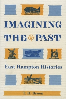 Imagining the Past: East Hampton Histories by Breen, T. H.