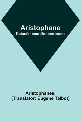Aristophane; Traduction nouvelle, tome second by Aristophanes