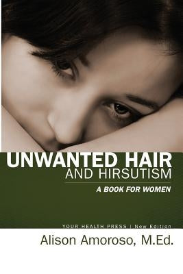 Unwanted Hair and Hirsutism: A Book for Women by Amoroso M. Ed, Alison